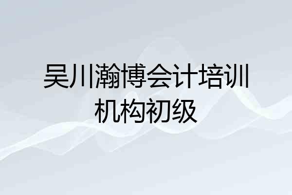 吴川瀚博会计培训机构初级