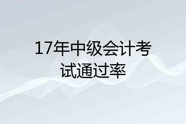 17年中级会计考试通过率