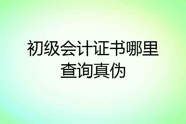 初级会计证书哪里查询真伪