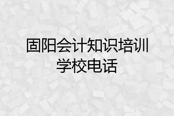 固阳会计知识培训学校电话