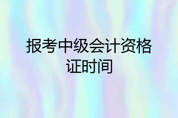 报考中级会计资格证时间