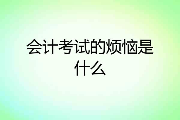 会计考试的烦恼是什么