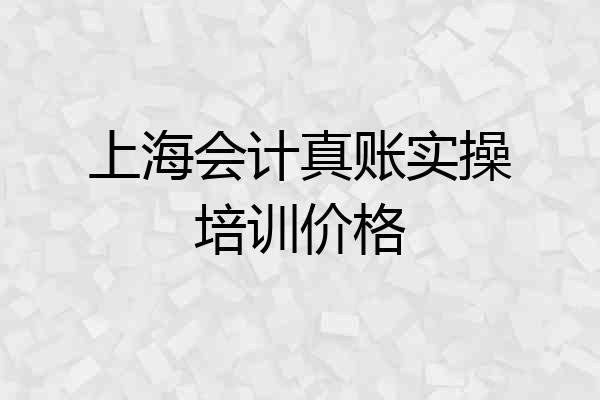上海会计真账实操培训价格