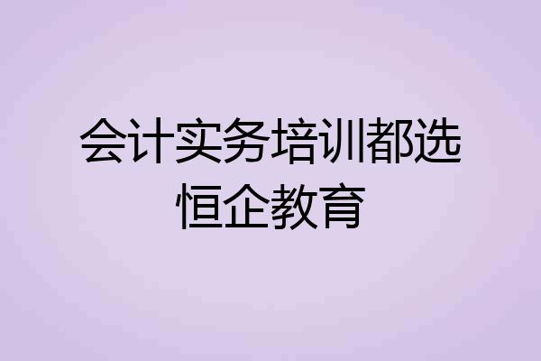 会计实务培训都选恒企教育