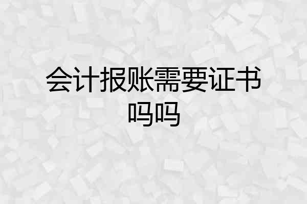 会计报账需要证书吗吗