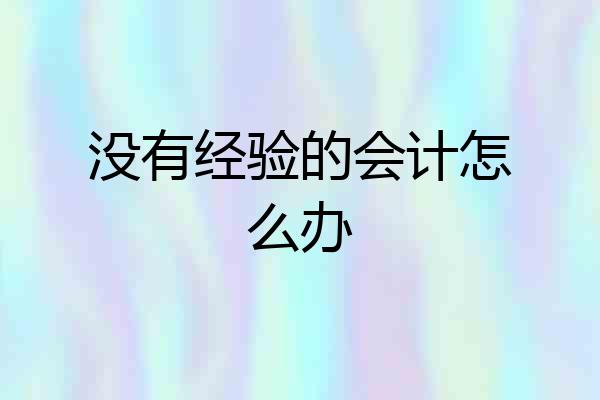 没有经验的会计怎么办
