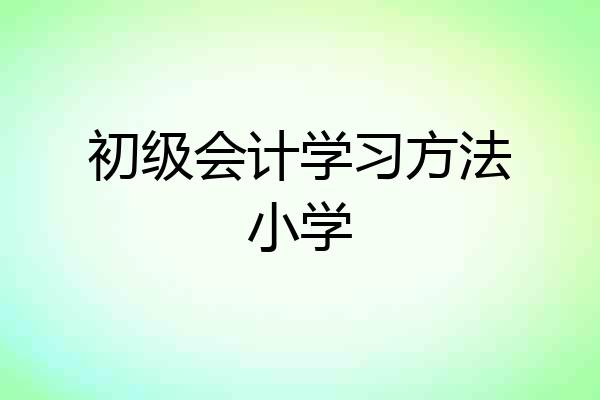 初级会计学习方法小学
