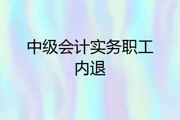 中级会计实务职工内退