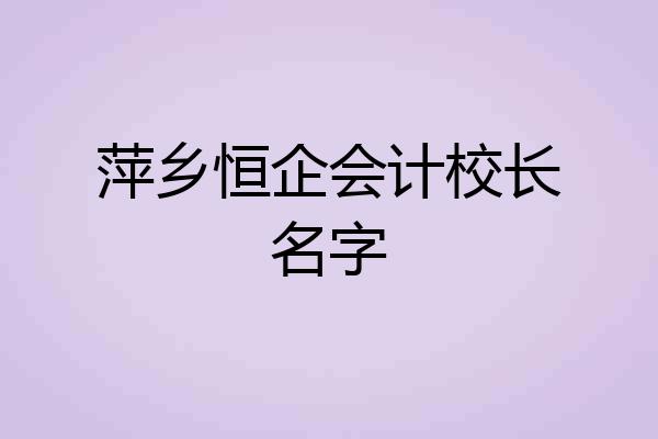 萍乡恒企会计校长名字
