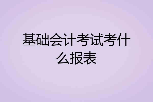 基础会计考试考什么报表