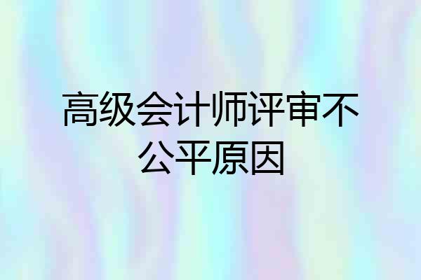 高级会计师评审不公平原因