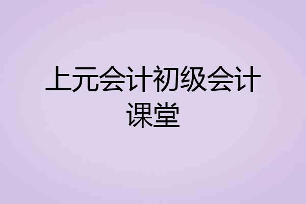 上元会计初级会计课堂