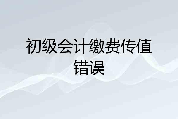 初级会计缴费传值错误