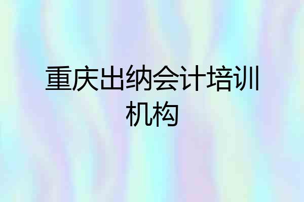 重庆出纳会计培训机构