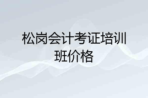 松岗会计考证培训班价格