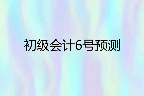 初级会计6号预测