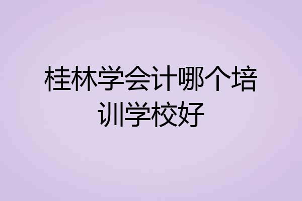 桂林学会计哪个培训学校好