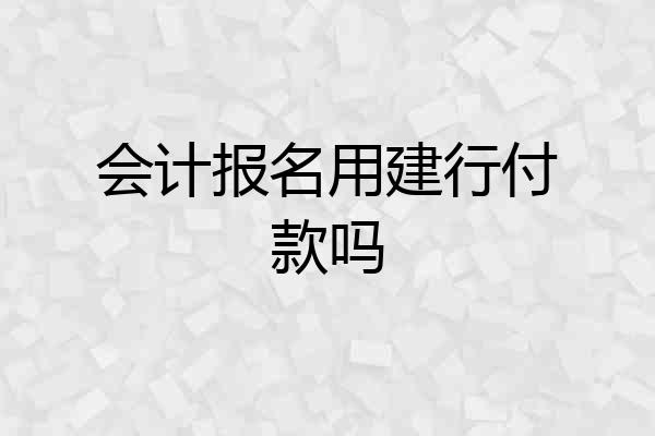会计报名用建行付款吗