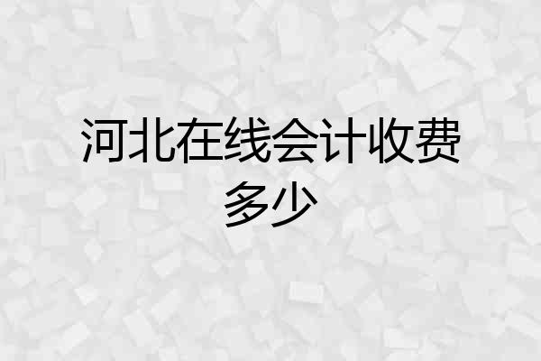 河北在线会计收费多少