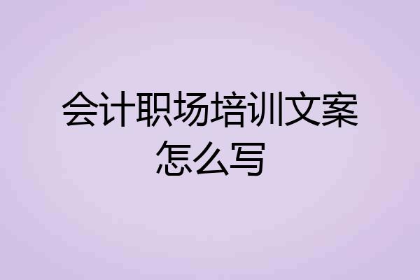 会计职场培训文案怎么写