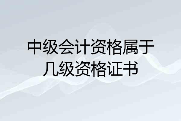 中级会计资格属于几级资格证书