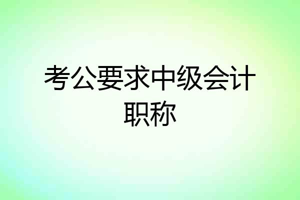 考公要求中级会计职称