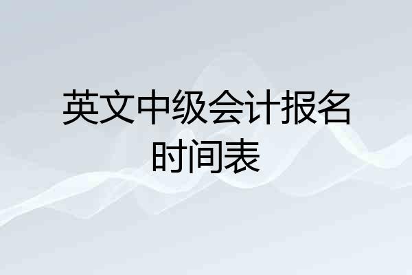 英文中级会计报名时间表