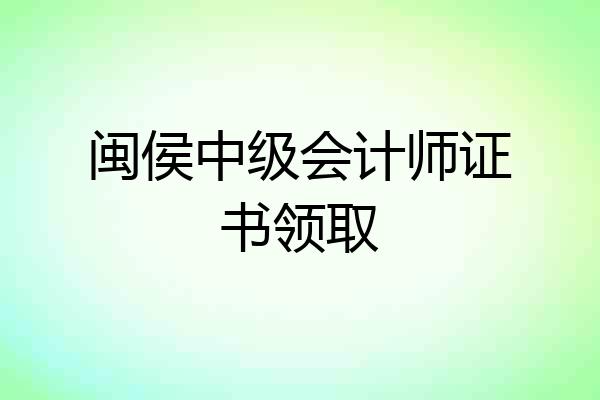 闽侯中级会计师证书领取