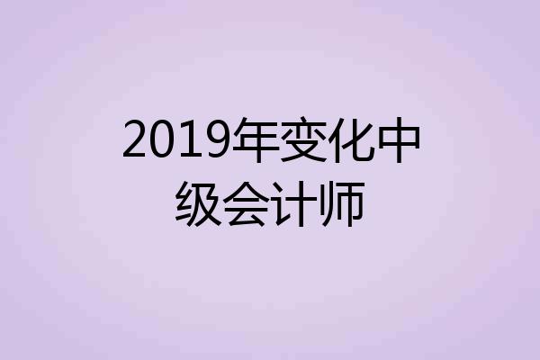 2019年变化中级会计师
