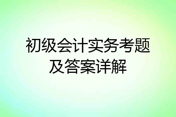 初级会计实务考题及答案详解