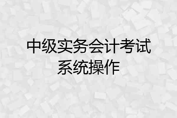 中级实务会计考试系统操作