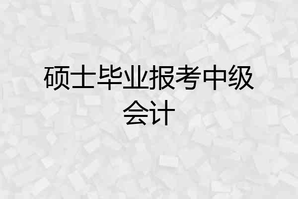 硕士毕业报考中级会计