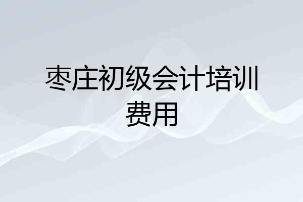 枣庄初级会计培训费用