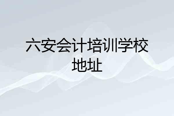 六安会计培训学校地址