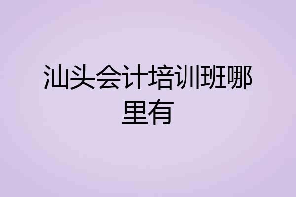 汕头会计培训班哪里有