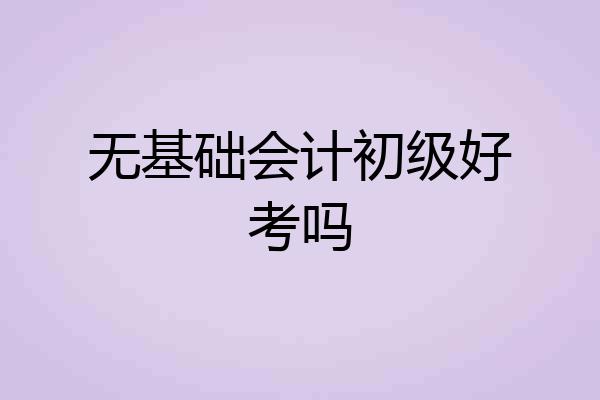无基础会计初级好考吗