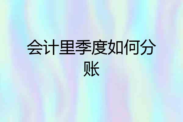 会计里季度如何分账