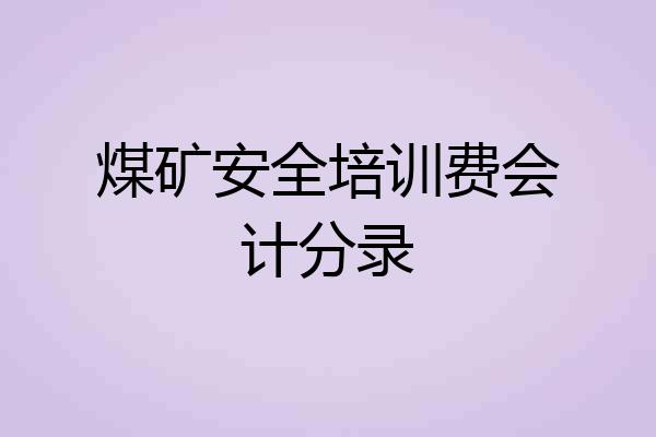 煤矿安全培训费会计分录