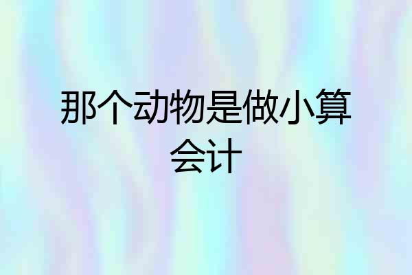 那个动物是做小算会计