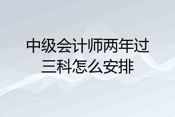 中级会计师两年过三科怎么安排