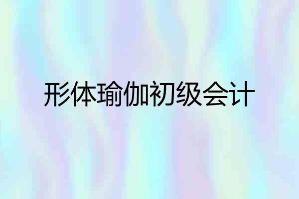 形体瑜伽初级会计