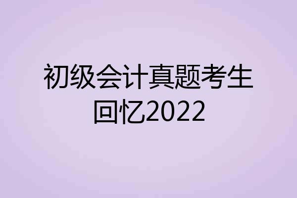 初级会计真题考生回忆2022