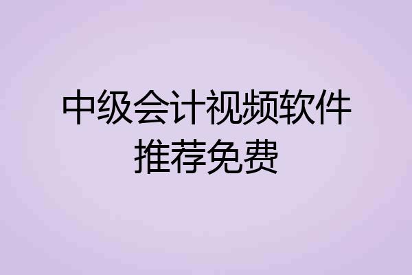 中级会计视频软件推荐免费
