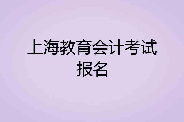 上海教育会计考试报名