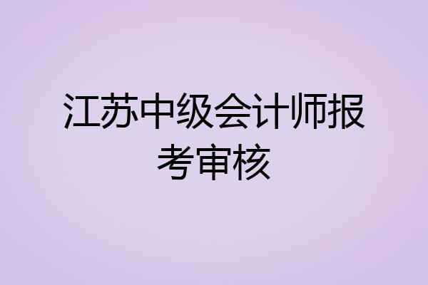 江苏中级会计师报考审核