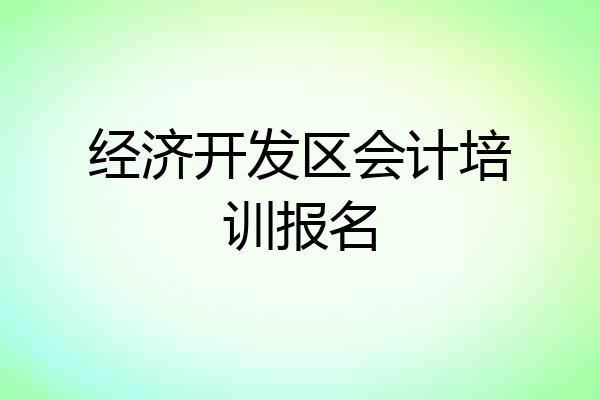 经济开发区会计培训报名