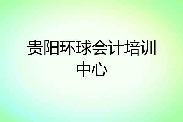 贵阳环球会计培训中心