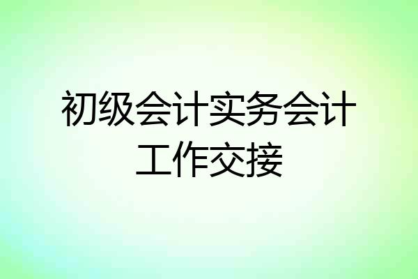 初级会计实务会计工作交接