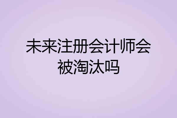 未来注册会计师会被淘汰吗