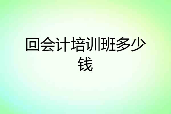 回会计培训班多少钱